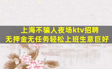 上海不骗人夜场ktv招聘 无押金无任务轻松上班生意巨好